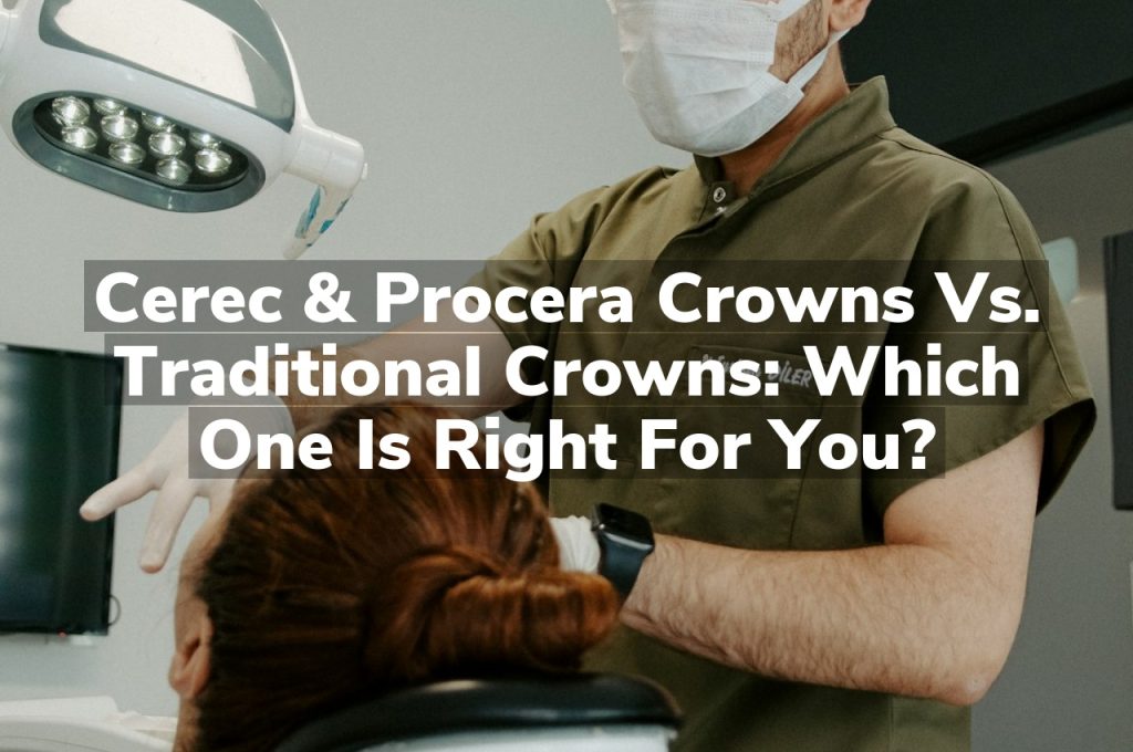 Cerec & Procera Crowns vs. Traditional Crowns: Which One Is Right for You?