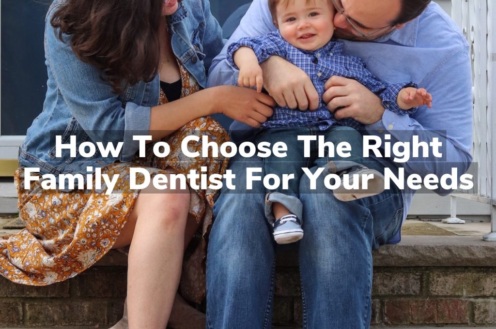 How to Choose the Right Family Dentist for Your Needs