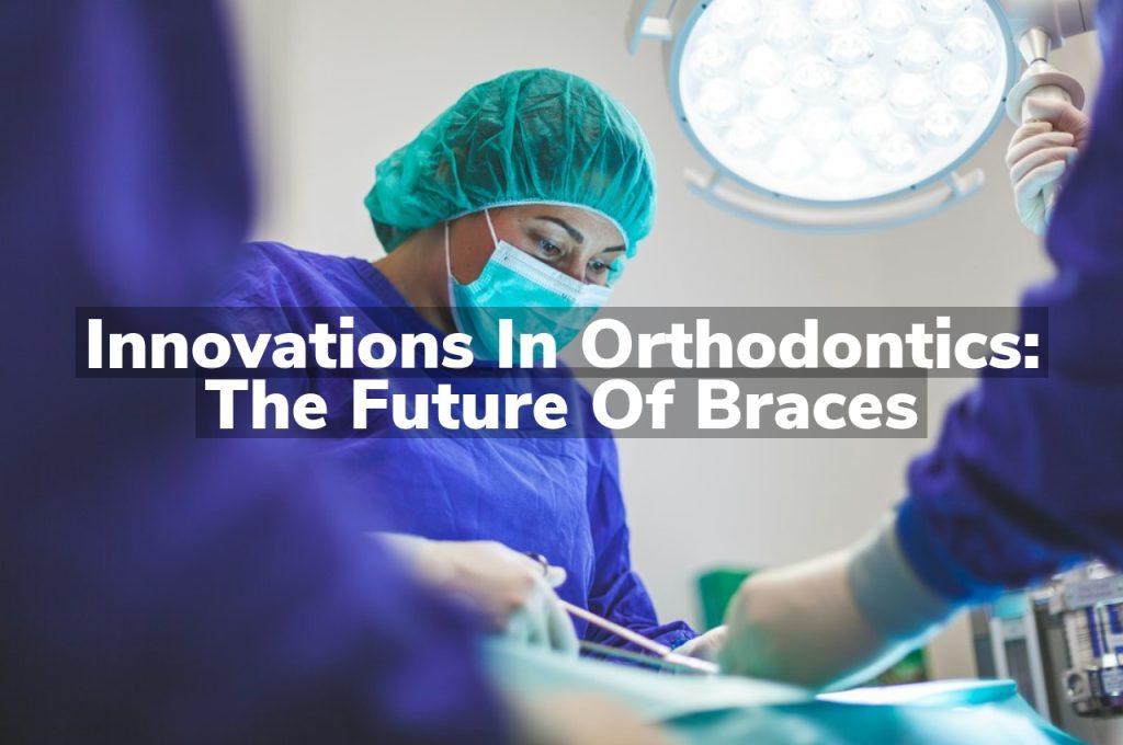 Innovations in Orthodontics: The Future of Braces