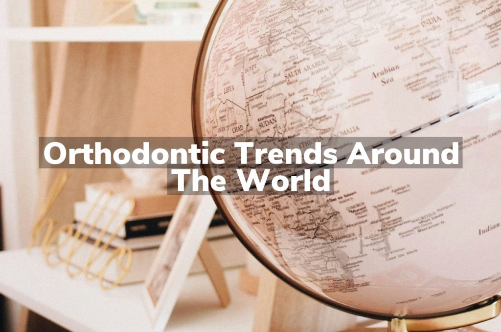 Orthodontic Trends Around the World