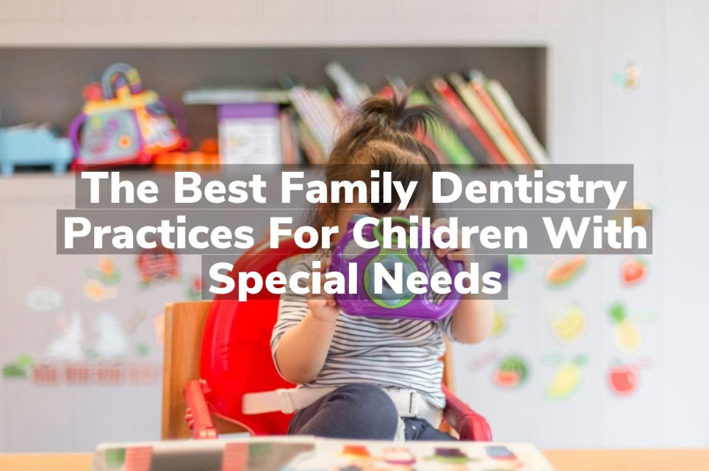 The Best Family Dentistry Practices for Children with Special Needs