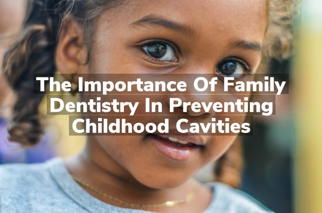 The Importance of Family Dentistry in Preventing Childhood Cavities
