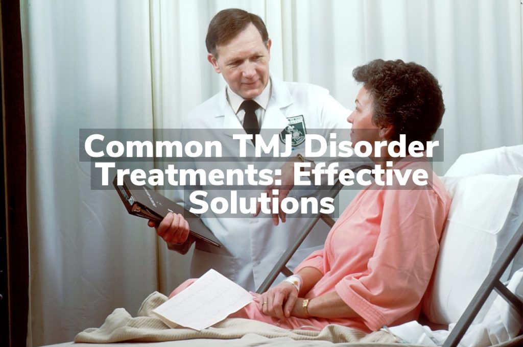 Common TMJ Disorder Treatments: Effective Solutions