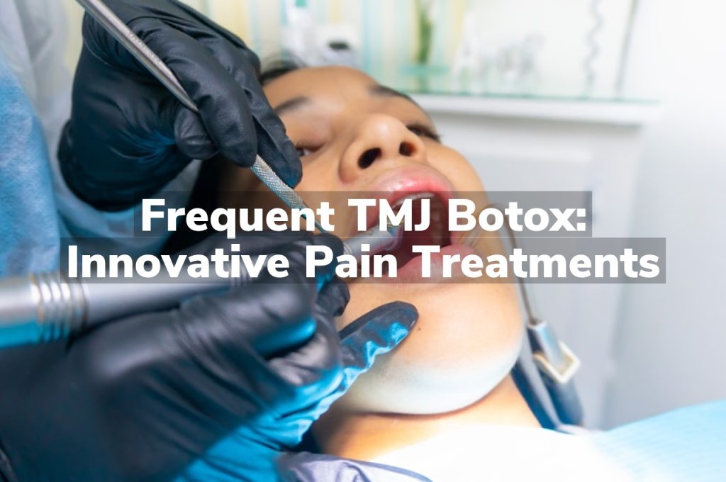 Frequent TMJ Botox: Innovative Pain Treatments